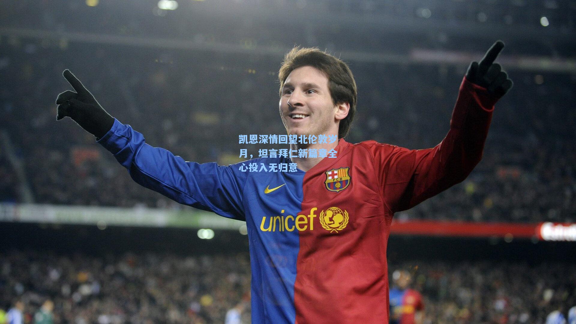 凯恩深情回望北伦敦岁月，坦言拜仁新篇章全心投入无归意